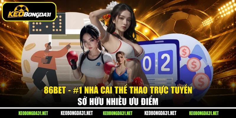 86bet - #1 Nhà Cái Thể Thao Trực Tuyến Sở Hữu Nhiều Ưu Điểm