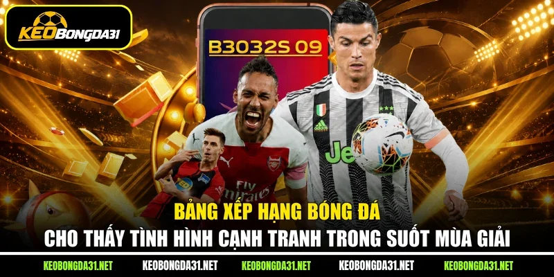 Bảng xếp hạng bóng đá cho thấy tình hình cạnh tranh trong suốt mùa giải