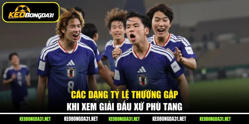 Các dạng tỷ lệ thường gặp khi xem giải đấu xứ Phù Tang