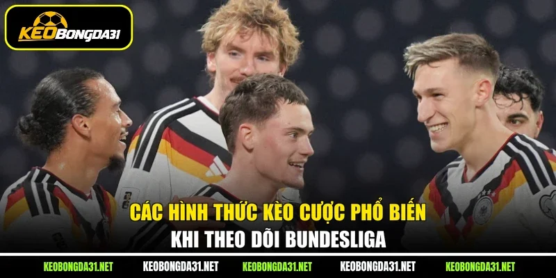 Các hình thức kèo cược phổ biến khi theo dõi Bundesliga 