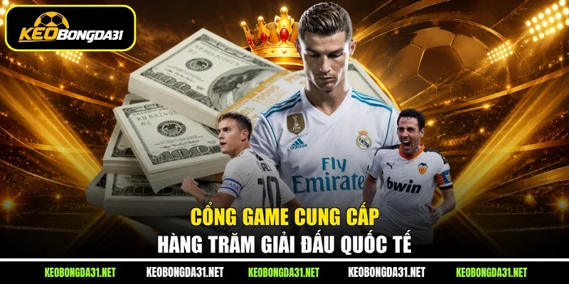 Cổng game cung cấp hàng trăm giải đấu quốc tế