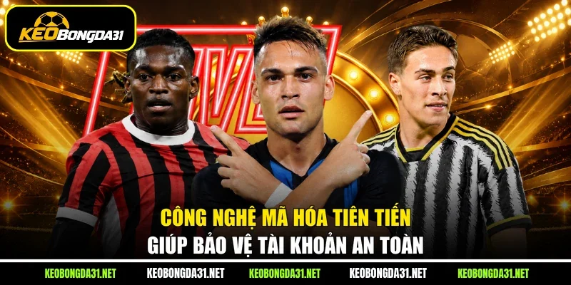 Công nghệ mã hóa tiên tiến giúp bảo vệ tài khoản an toàn