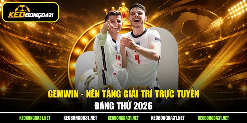 GEMWIN - Nền Tảng Giải Trí Trực Tuyến Đáng Thử 2026