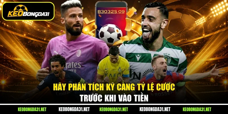 Hãy phân tích kỹ càng tỷ lệ cược trước khi vào tiền