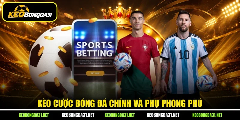 Kèo cược bóng đá chính và phụ phong phú