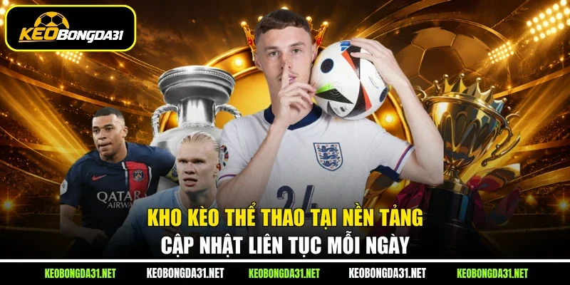 Kho kèo thể thao tại nền tảng cập nhật liên tục mỗi ngày