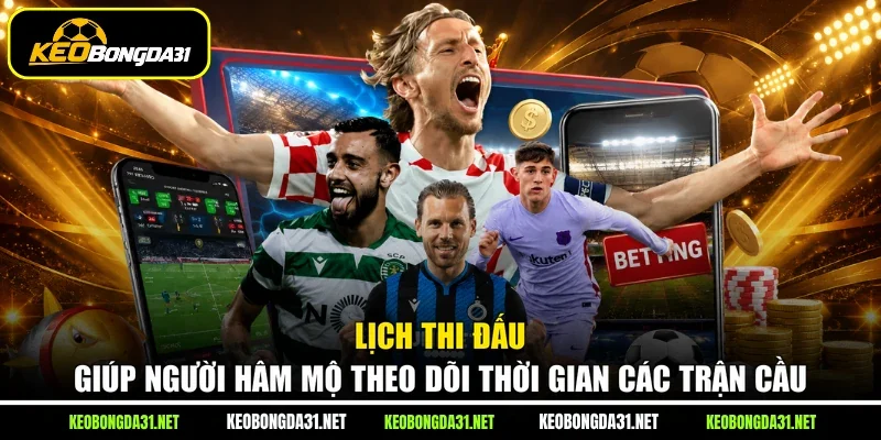 Lịch thi đấu giúp người hâm mộ theo dõi thời gian các trận cầu