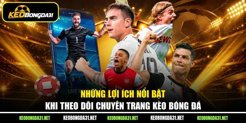 Những lợi ích nổi bật khi theo dõi chuyên trang kèo bóng đá