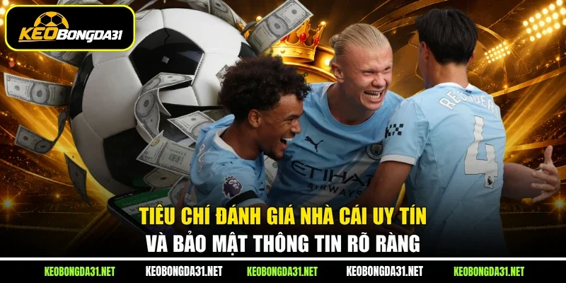 Tiêu chí đánh giá nhà cái uy tín và bảo mật thông tin rõ ràng