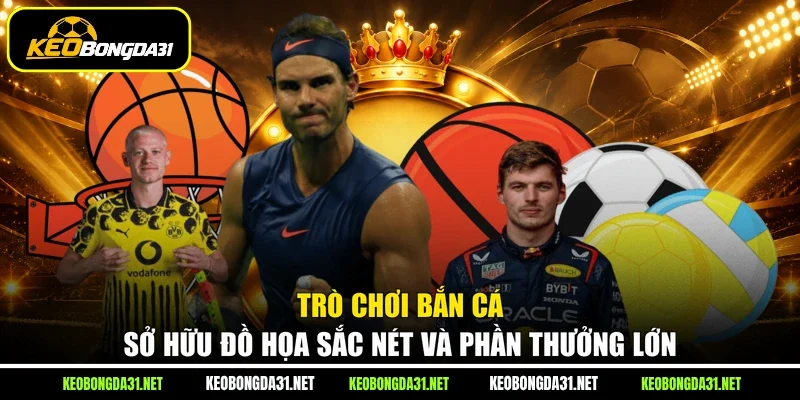 Trò chơi bắn cá sở hữu đồ họa sắc nét và phần thưởng lớn