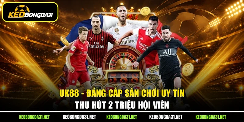 UK88 - Đẳng Cấp Sân Chơi Uy Tín Thu Hút 2 Triệu Hội Viên